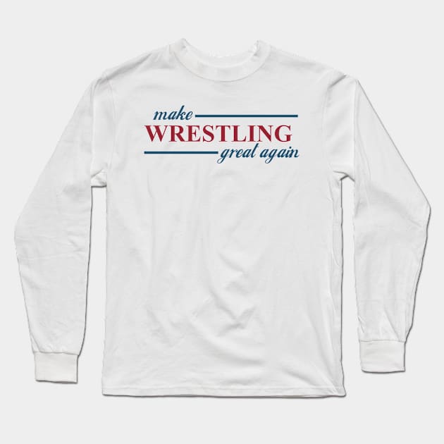 Make Wrestling Great Long Sleeve T-Shirt by PWUnlimited